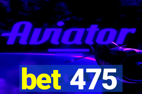 bet 475